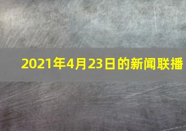 2021年4月23日的新闻联播