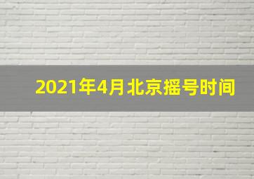 2021年4月北京摇号时间