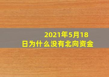 2021年5月18日为什么没有北向资金