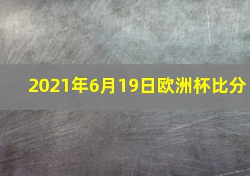 2021年6月19日欧洲杯比分