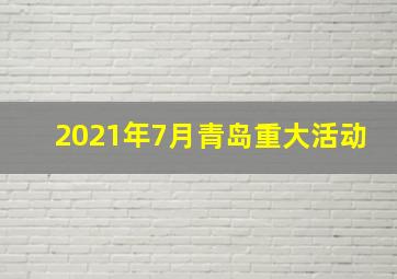 2021年7月青岛重大活动