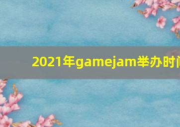 2021年gamejam举办时间