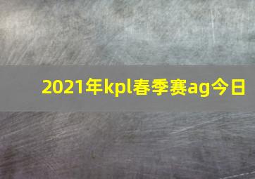 2021年kpl春季赛ag今日