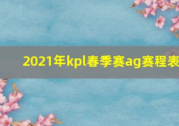 2021年kpl春季赛ag赛程表