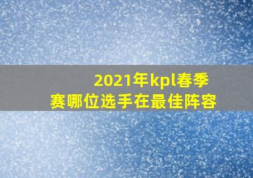 2021年kpl春季赛哪位选手在最佳阵容