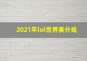 2021年lol世界赛分组