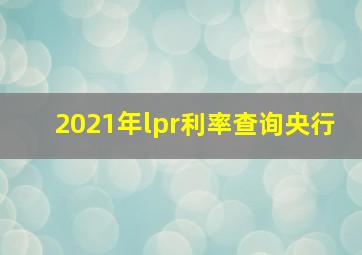 2021年lpr利率查询央行