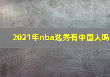 2021年nba选秀有中国人吗