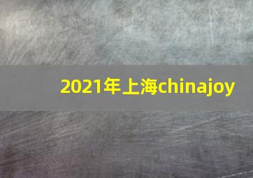 2021年上海chinajoy