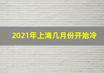 2021年上海几月份开始冷