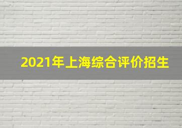 2021年上海综合评价招生