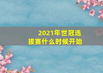 2021年世冠选拔赛什么时候开始