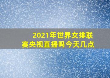 2021年世界女排联赛央视直播吗今天几点