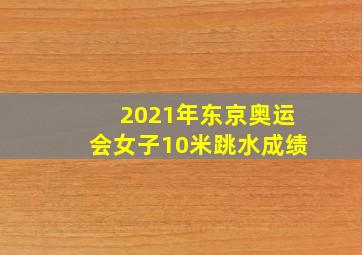 2021年东京奥运会女子10米跳水成绩