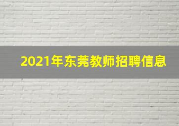 2021年东莞教师招聘信息