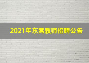 2021年东莞教师招聘公告