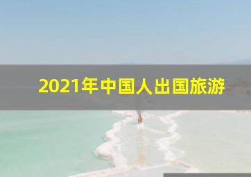 2021年中国人出国旅游