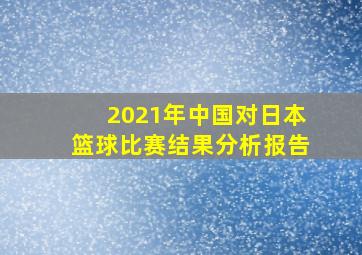 2021年中国对日本篮球比赛结果分析报告