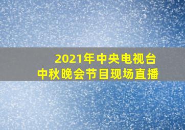 2021年中央电视台中秋晚会节目现场直播