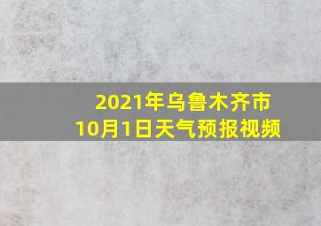 2021年乌鲁木齐市10月1日天气预报视频