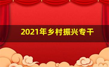 2021年乡村振兴专干