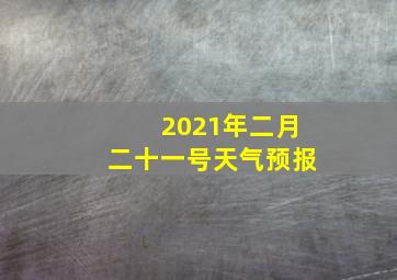 2021年二月二十一号天气预报