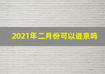 2021年二月份可以进京吗