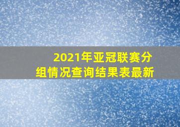 2021年亚冠联赛分组情况查询结果表最新