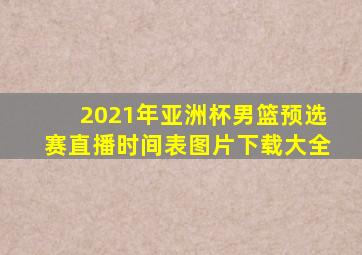 2021年亚洲杯男篮预选赛直播时间表图片下载大全