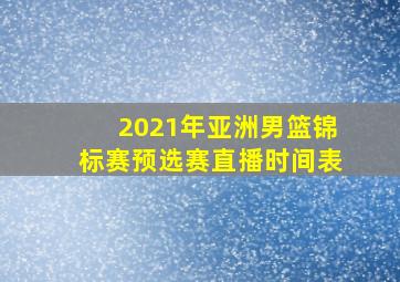 2021年亚洲男篮锦标赛预选赛直播时间表