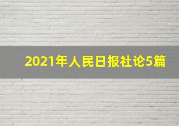 2021年人民日报社论5篇