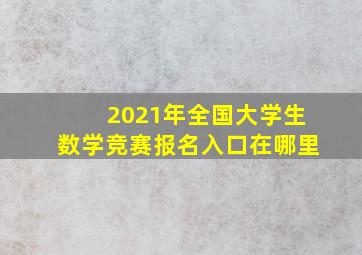 2021年全国大学生数学竞赛报名入口在哪里