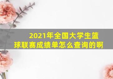 2021年全国大学生篮球联赛成绩单怎么查询的啊