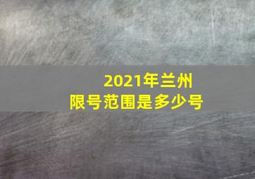 2021年兰州限号范围是多少号