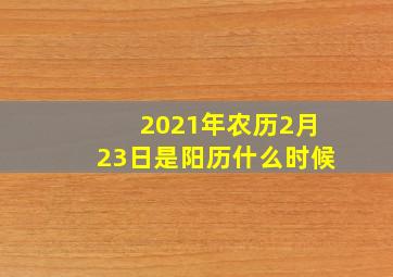 2021年农历2月23日是阳历什么时候