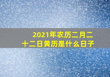 2021年农历二月二十二日黄历是什么日子