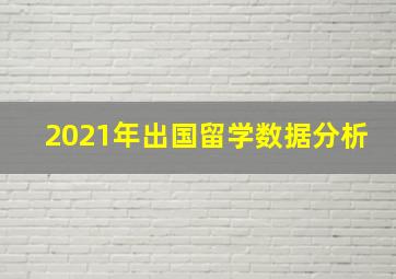 2021年出国留学数据分析