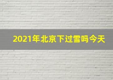 2021年北京下过雪吗今天