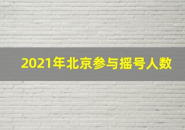 2021年北京参与摇号人数