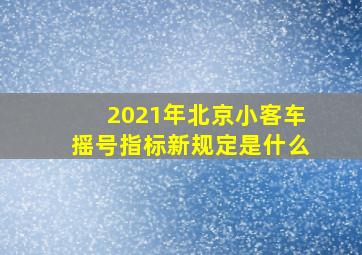 2021年北京小客车摇号指标新规定是什么