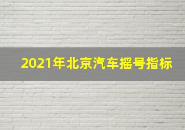 2021年北京汽车摇号指标