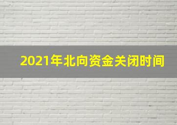 2021年北向资金关闭时间