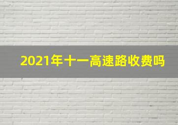 2021年十一高速路收费吗