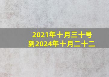 2021年十月三十号到2024年十月二十二