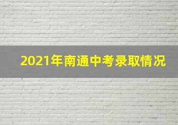 2021年南通中考录取情况