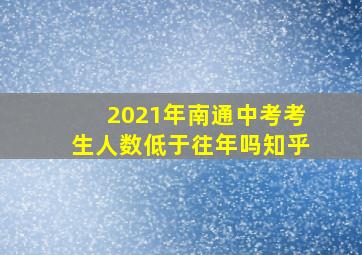 2021年南通中考考生人数低于往年吗知乎