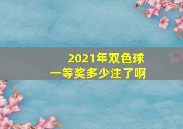 2021年双色球一等奖多少注了啊