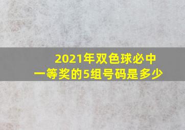 2021年双色球必中一等奖的5组号码是多少