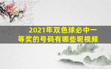 2021年双色球必中一等奖的号码有哪些呢视频