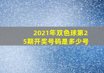 2021年双色球第25期开奖号码是多少号